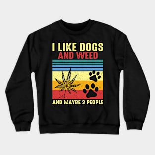 I Like Dogs And Weed And Maybe 3 People Crewneck Sweatshirt